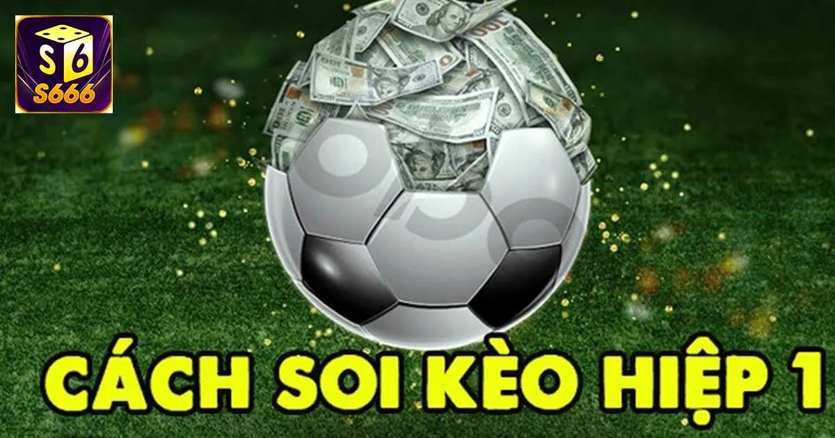 Tổng quan về soi kèo hiệp 1