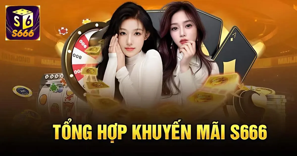 Tổng hợp các khuyến mãi S666 hấp dẫn đang diễn ra