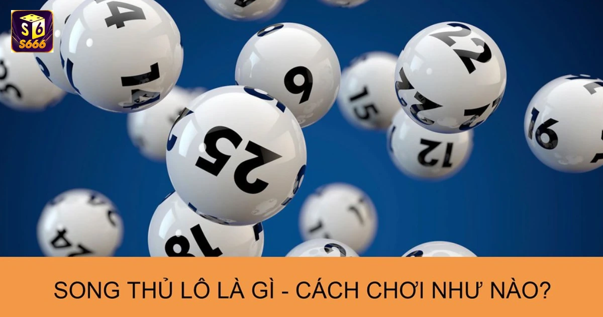 Song Thủ Lô Là Gì? Kinh Nghiệm Chơi Song Thủ Lô Chuẩn Chỉnh 2 Khái niệm cơ bản song thủ lô là gì?