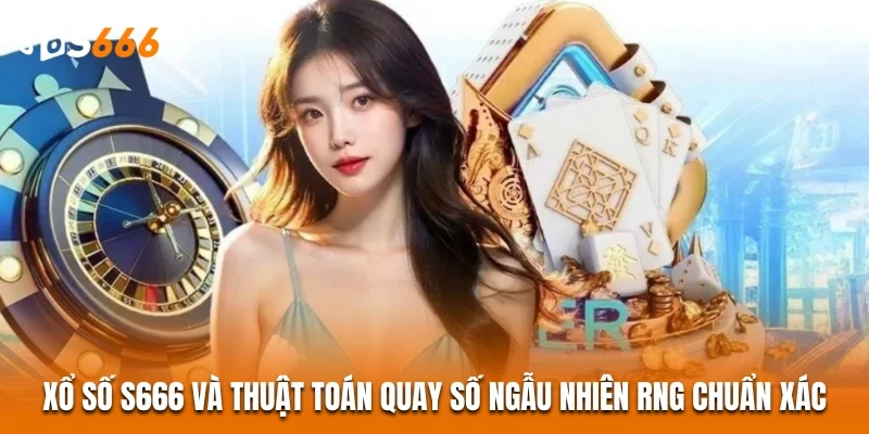Xổ số S666 và thuật toán quay số ngẫu nhiên RNG chuẩn xác